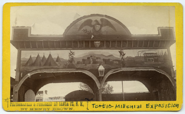 Painted archway at the entrance to the Exposition Hall, Tertio-Millennial Exposition, Santa Fe, New Mexico, 1883. Photograph by Bennett & Brown. Courtesy Palace of the Governors Photo Archives (NMHM/DCA), neg. no. 010999.